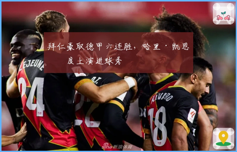 拜仁豪取德甲六连胜，哈里·凯恩再度上演进球秀