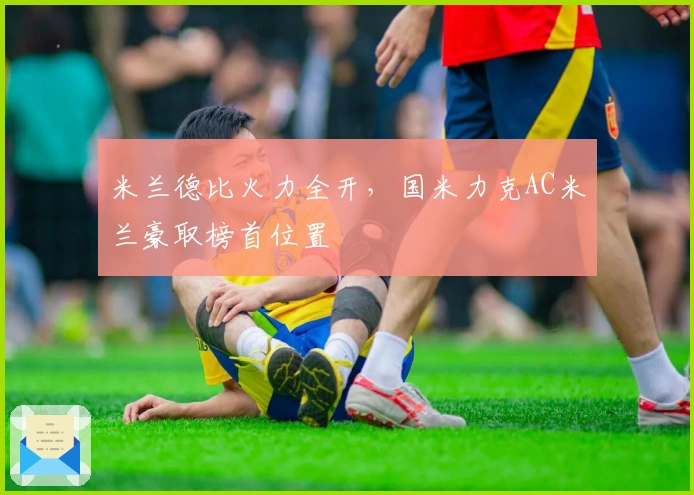 米兰德比火力全开，国米力克AC米兰豪取榜首位置